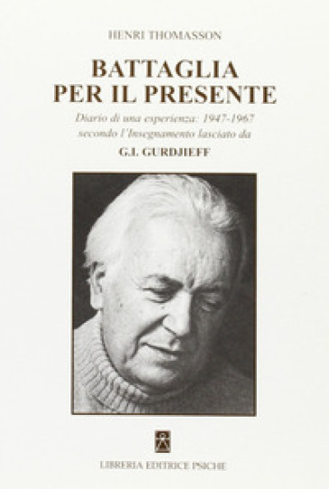 Battaglia per il presente. Diario di una esperienza. 1947-1967 secondo l'insegnamento lasciato da G. I. Gurdjieff - Henri Thomasson