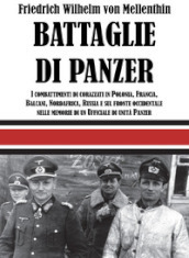 Battaglie di panzer. I combattimenti di corazzati in Polonia, Francia, Balcani, Nordafrica, Russia e sul fronte occidentale nelle memorie di un ufficiale di unità panzer