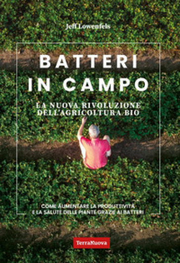 Batteri in campo. La nuova rivoluzione dell'agricoltura bio - Jeff Lowenfels