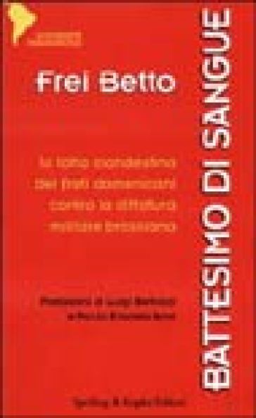 Battesimo di sangue. La lotta clandestina dei frati domenicani contro la dittatura militare brasiliana - Frei Betto - (frei) Betto