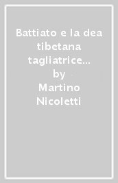 Battiato e la dea tibetana tagliatrice di teste. Quando il Maestro offrì la sua voce per narrare di un antico rito sacro. Con link al brano musicale e al cortometraggio