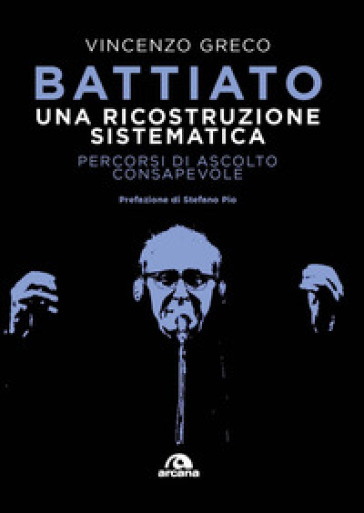 Battiato. Una ricostruzione sistematica. Percorsi di ascolto consapevole - Vincenzo Greco