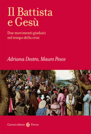 Il Battista e Gesù. Due movimenti giudaici nel tempo della crisi - Adriana Destro - Mauro Pesce