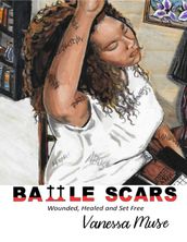 Battle Scars: Wounded, Healed and Set Free