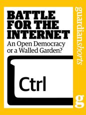 Battle for the Internet: An Open Democracy or a Walled Garden?