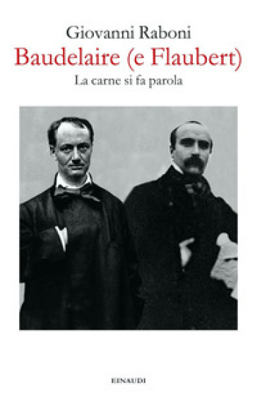 Baudelaire (e Flaubert). La carne si fa parola - Giovanni Raboni
