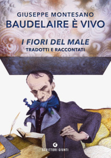 Baudelaire è vivo. I fiori del male tradotti e raccontati - Giuseppe Montesano