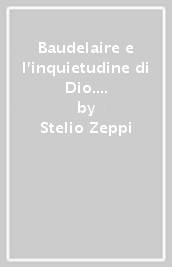 Baudelaire e l inquietudine di Dio. Dalla disperazione alla speranza