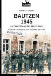 Bautzen 1945. L ultima vittoria del Terzo Reich