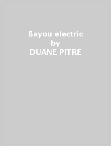 Bayou electric - DUANE PITRE