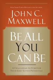 Be All You Can Be: A Challenge to Stretch Your God-Given Potential