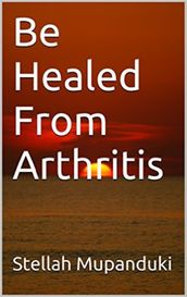 Be Healed From Arthritis