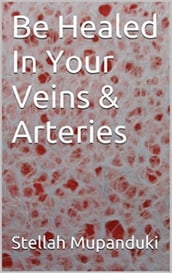 Be Healed In Your Veins &Arteries.