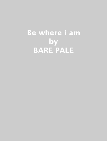 Be where i am - BARE PALE