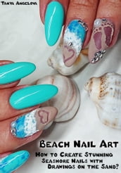 Beach Nail Art: How to Create Stunning Seashore Nails with Drawings on the Sand?