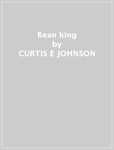 Bean king - CURTIS E JOHNSON