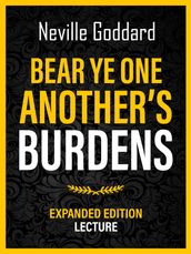 Bear Ye One Another s Burdens - Expanded Edition Lecture