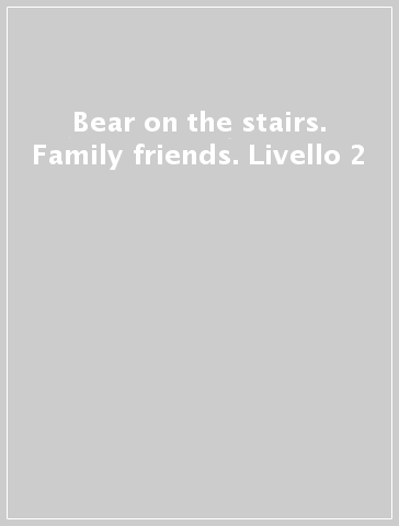 Bear on the stairs. Family & friends. Livello 2