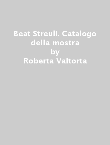 Beat Streuli. Catalogo della mostra - Alessandra Pace - Roberta Valtorta