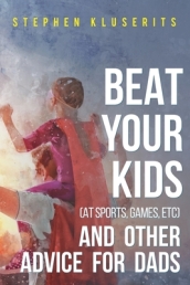 Beat Your Kids (at sports, games, etc) and other advice for dads