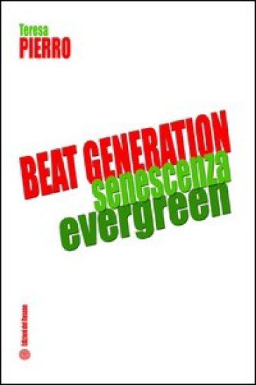 Beat generation senescenza evergreen. Ediz. italiana - Teresa Pierro