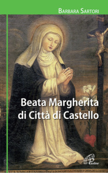Beata Margherita di Città di Castello. Ediz. illustrata - Barbara Sartori