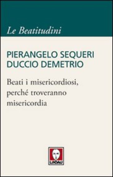 Beati i misericordiosi, perché troveranno misericordia - Pierangelo Sequeri - D. Demetrio - Duccio Demetrio - P. Sequeri