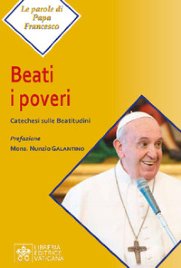 Beati i poveri. Catechesi sulle Beatitudini - Papa Francesco (Jorge Mario Bergoglio)