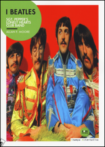 I Beatles. Sgt. Pepper's lonely hearts club band - Allan F. Moore