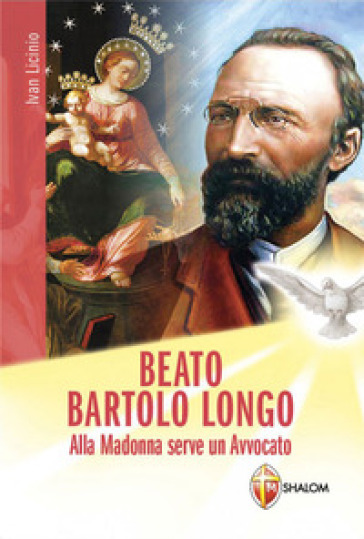 Beato Bartolo Longo. Alla Madonna serve un avvocato - Ivan Licinio