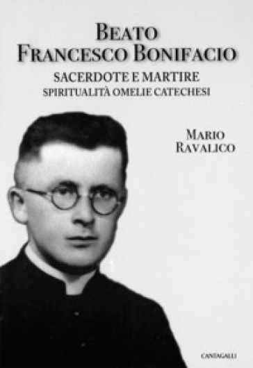 Beato Francesco Bonifacio. Sacerdote e martire. Spiritualità, omelie e catechesi - Mario Ravalico