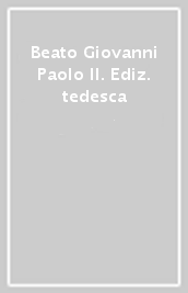 Beato Giovanni Paolo II. Ediz. tedesca