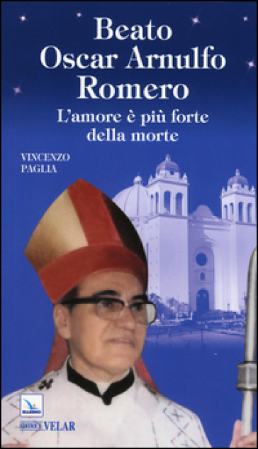 Beato Oscar Arnulfo Romero. L'amore è più forte della morte - Vincenzo Paglia