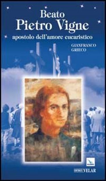 Beato Pietro Vigne. Apostolo dell'amore eucaristico - Gianfranco Grieco