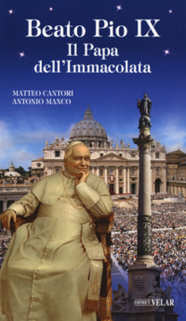 Beato Pio IX. Il Papa dell'Immacolata - Matteo Cantori - Antonio Manco