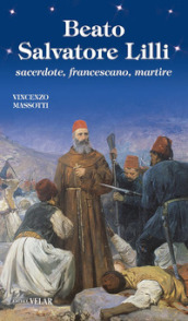 Beato Salvatore Lilli. Sacerdote, francescano, martire