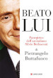 Beato lui. Panegirico dell arcitaliano Silvio Berlusconi