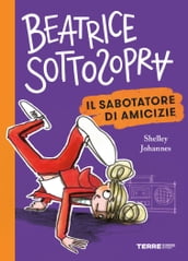 Beatrice Sottosopra. Il sabotatore di amicizie