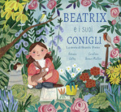 Beatrix e i suoi conigli. La storia di Beatrix Potter. Ediz. a colori