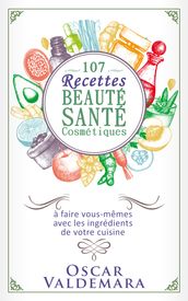 Beauté Santé: 107 Recettes faciles de produits cosmétiques bio à faire vous-mêmes avec les ingrédients de votre cuisine !