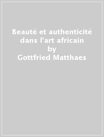 Beauté et authenticité dans l'art africain - Gottfried Matthaes