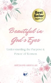 Beautiful in God s Eyes: Understanding the Purpose and Power of Women