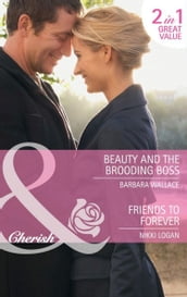 Beauty And The Brooding Boss / Friends To Forever: Beauty and the Brooding Boss / Friends to Forever (Mills & Boon Cherish)