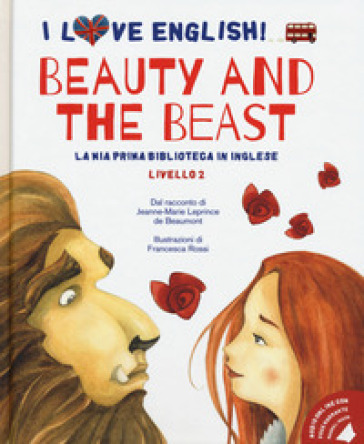 Beauty and the Beast dal racconto di Jeanne-Marie Leprince de Beaumont. Livello 2. Ediz. italiana e inglese. Con audiolibro - Jeanne-Marie Leprince de Beaumont