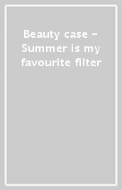 Beauty case - Summer is my favourite filter