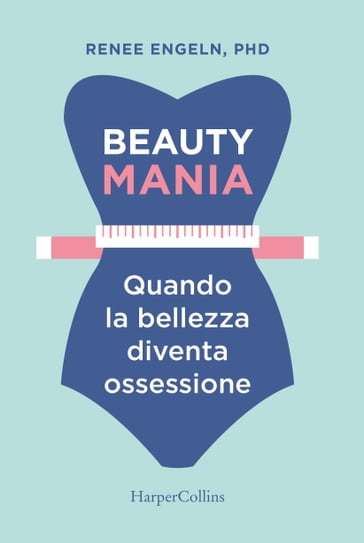 Beauty mania-Quando la bellezza diventa un'ossessione - Renee Engeln