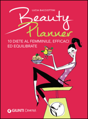 Beauty planner. 10 diete al femminile, efficaci ed equilibrate - Lucia Bacciottini | 
