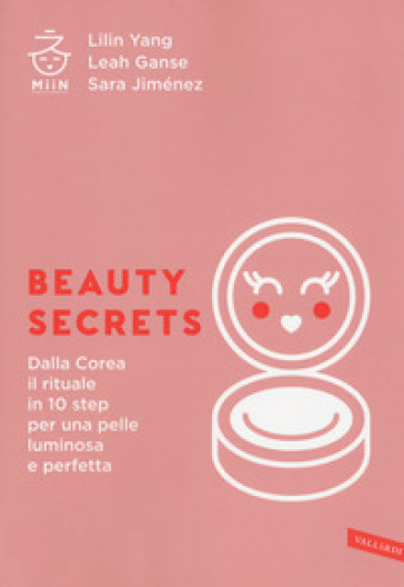 Beauty secrets. Dalla Corea il rituale in 10 step per una pelle luminosa e perfetta - Lilin Yang - Leah Ganse - Sara Jiménez