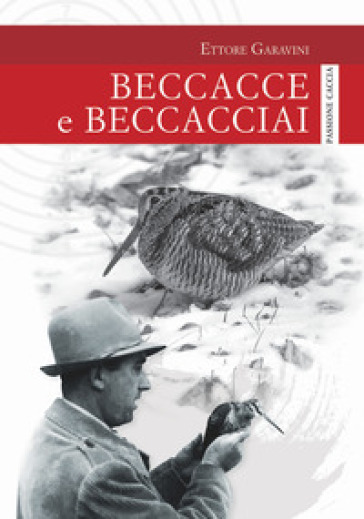 Beccacce e beccacciai - Ettore Garavini