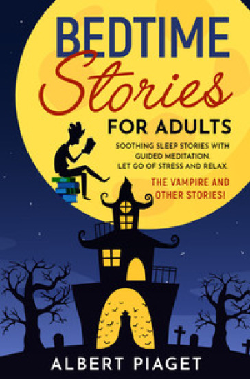Bedtime stories for adults. Soothing sleep stories with guided meditation. Let go of stress and relax. The vampire and other stories! - Albert Piaget